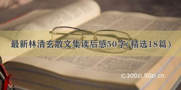 最新林清玄散文集读后感50字(精选18篇)