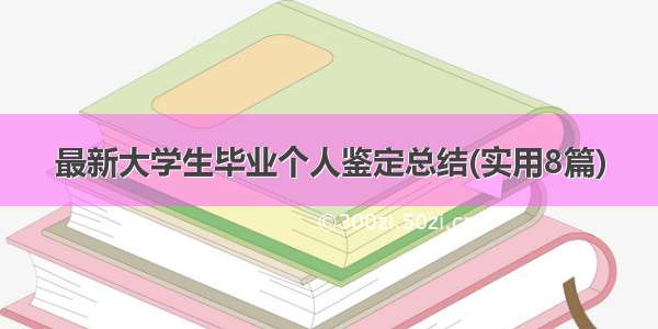 最新大学生毕业个人鉴定总结(实用8篇)