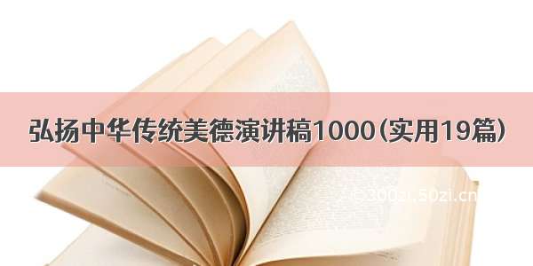 弘扬中华传统美德演讲稿1000(实用19篇)