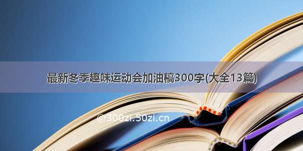 最新冬季趣味运动会加油稿300字(大全13篇)