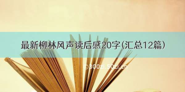 最新柳林风声读后感20字(汇总12篇)