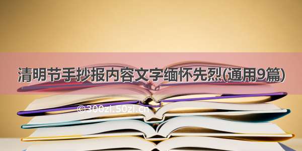 清明节手抄报内容文字缅怀先烈(通用9篇)