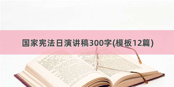 国家宪法日演讲稿300字(模板12篇)