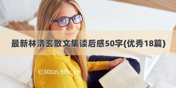 最新林清玄散文集读后感50字(优秀18篇)