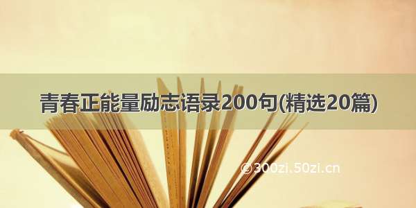 青春正能量励志语录200句(精选20篇)