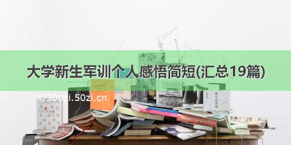 大学新生军训个人感悟简短(汇总19篇)