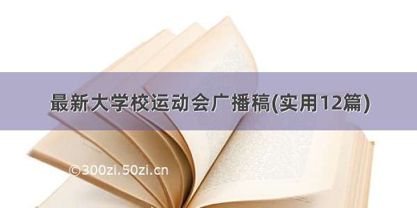 最新大学校运动会广播稿(实用12篇)