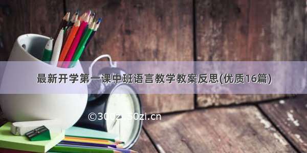 最新开学第一课中班语言教学教案反思(优质16篇)