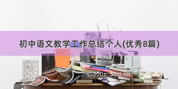 初中语文教学工作总结个人(优秀8篇)