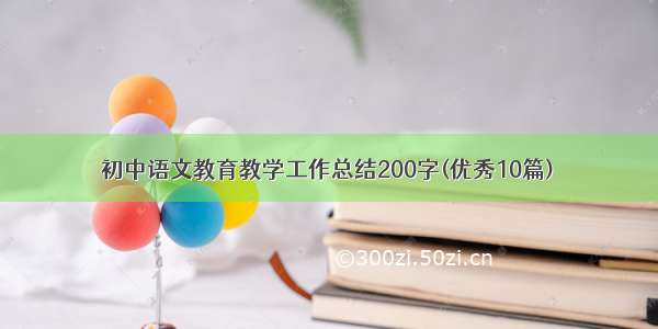 初中语文教育教学工作总结200字(优秀10篇)