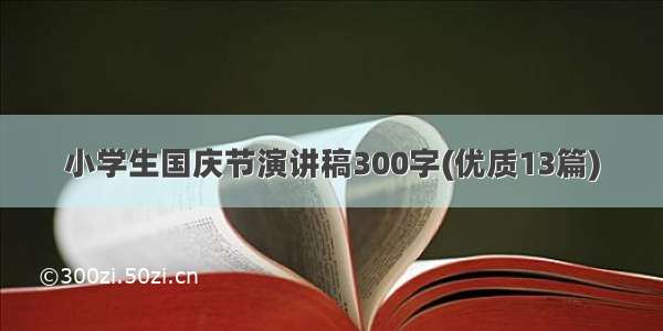 小学生国庆节演讲稿300字(优质13篇)