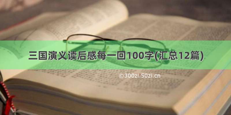 三国演义读后感每一回100字(汇总12篇)