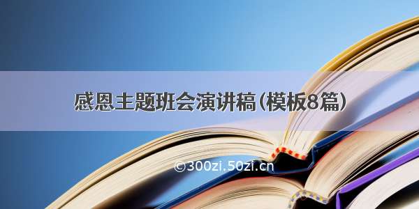 感恩主题班会演讲稿(模板8篇)