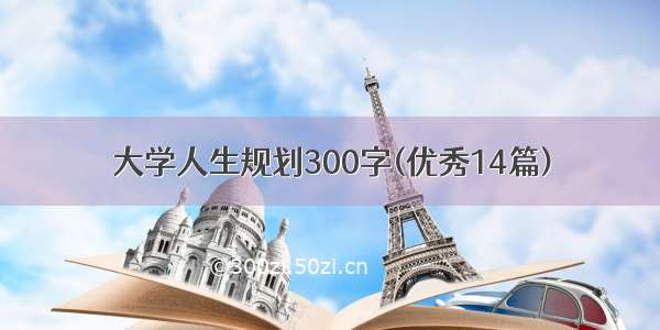 大学人生规划300字(优秀14篇)