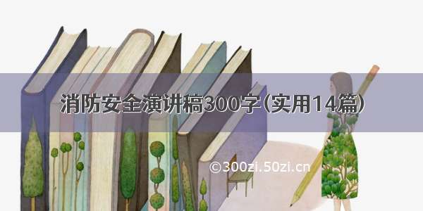 消防安全演讲稿300字(实用14篇)