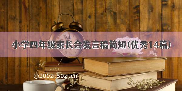 小学四年级家长会发言稿简短(优秀14篇)