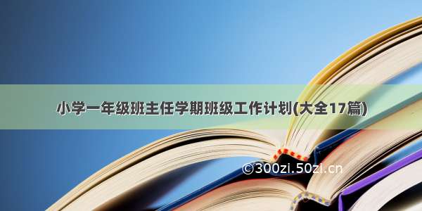 小学一年级班主任学期班级工作计划(大全17篇)