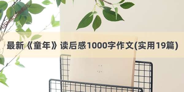 最新《童年》读后感1000字作文(实用19篇)