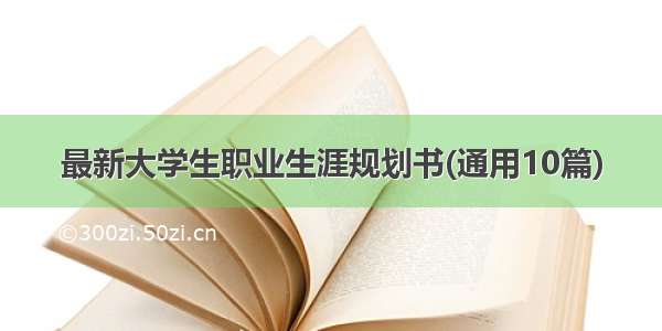 最新大学生职业生涯规划书(通用10篇)