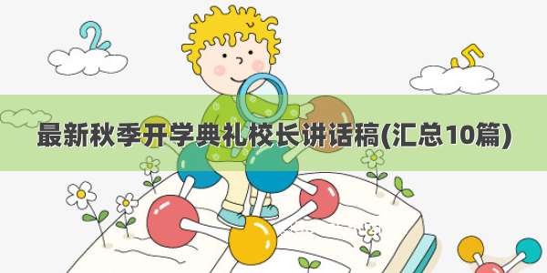 最新秋季开学典礼校长讲话稿(汇总10篇)