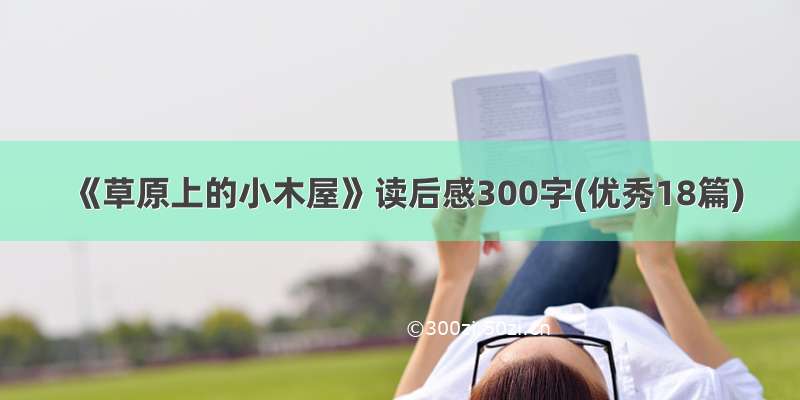 《草原上的小木屋》读后感300字(优秀18篇)