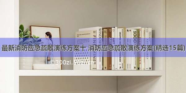 最新消防应急疏散演练方案十 消防应急疏散演练方案(精选15篇)