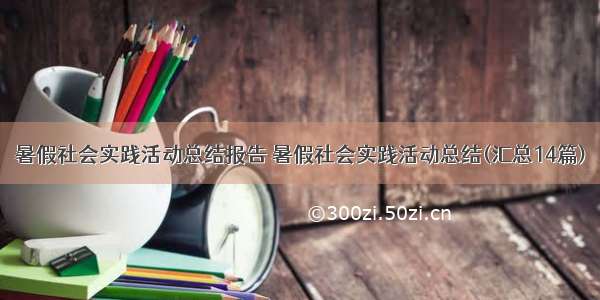 暑假社会实践活动总结报告 暑假社会实践活动总结(汇总14篇)