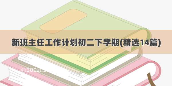 新班主任工作计划初二下学期(精选14篇)