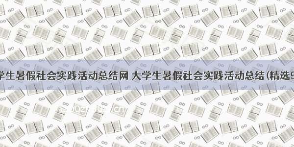 大学生暑假社会实践活动总结网 大学生暑假社会实践活动总结(精选9篇)