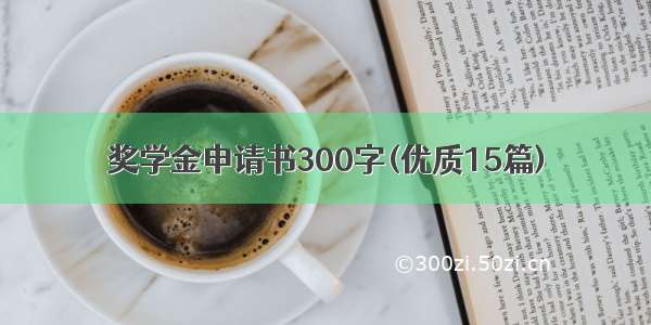 奖学金申请书300字(优质15篇)