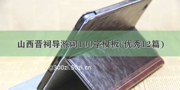 山西晋祠导游词100字模板(优秀12篇)