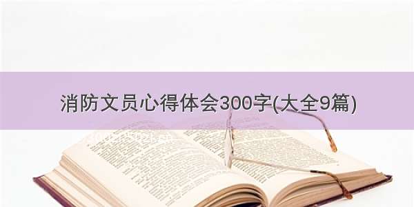 消防文员心得体会300字(大全9篇)