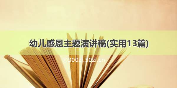 幼儿感恩主题演讲稿(实用13篇)