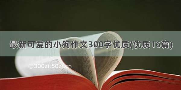 最新可爱的小狗作文300字优质(优质16篇)