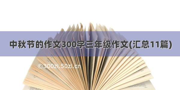 中秋节的作文300字三年级作文(汇总11篇)