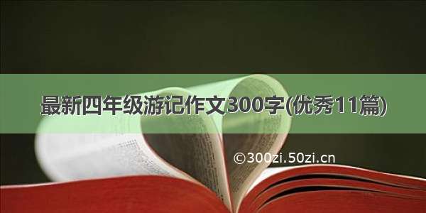 最新四年级游记作文300字(优秀11篇)