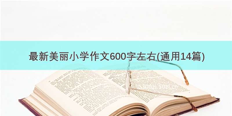 最新美丽小学作文600字左右(通用14篇)