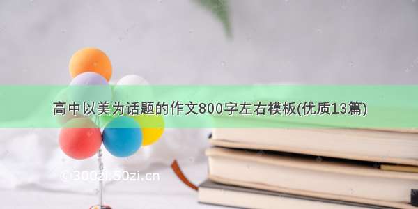 高中以美为话题的作文800字左右模板(优质13篇)