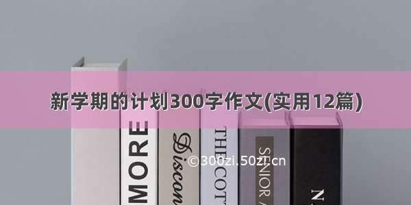 新学期的计划300字作文(实用12篇)