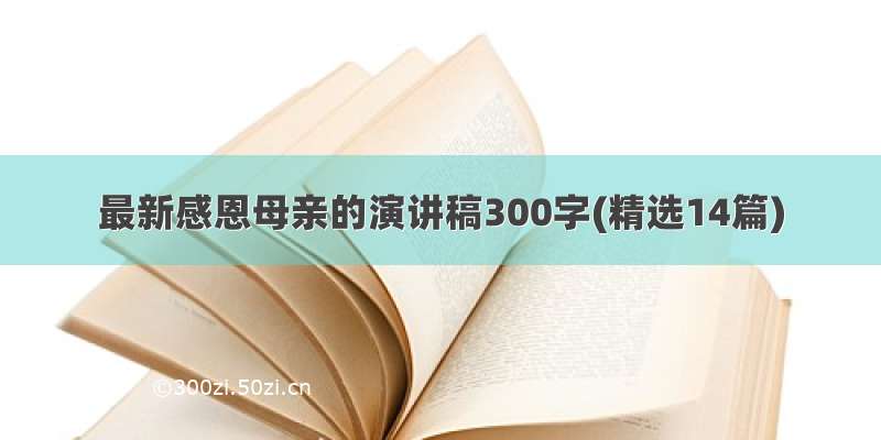 最新感恩母亲的演讲稿300字(精选14篇)