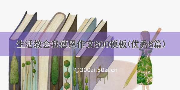 生活教会我感恩作文800模板(优秀8篇)