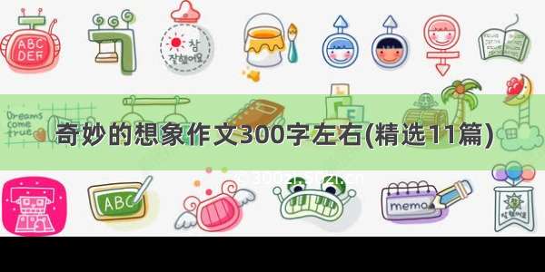 奇妙的想象作文300字左右(精选11篇)