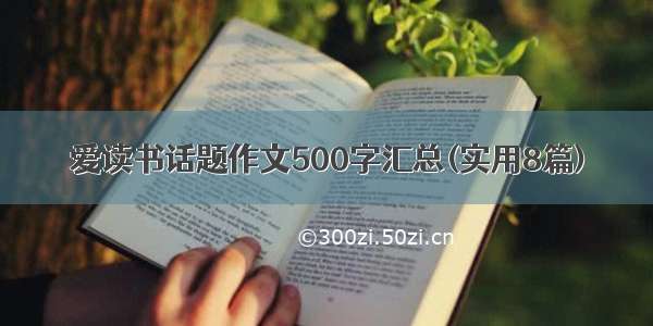 爱读书话题作文500字汇总(实用8篇)