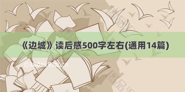 《边城》读后感500字左右(通用14篇)