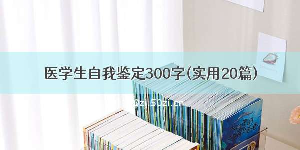 医学生自我鉴定300字(实用20篇)