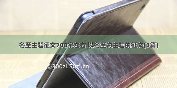 冬至主题征文700字左右 以冬至为主题的征文(3篇)