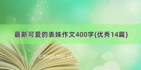 最新可爱的表妹作文400字(优秀14篇)