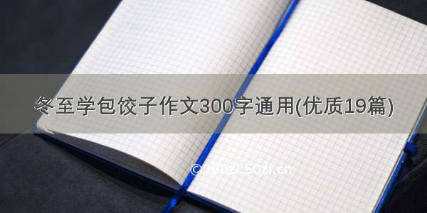 冬至学包饺子作文300字通用(优质19篇)