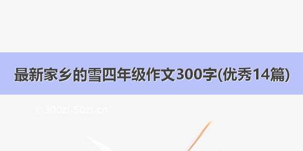 最新家乡的雪四年级作文300字(优秀14篇)