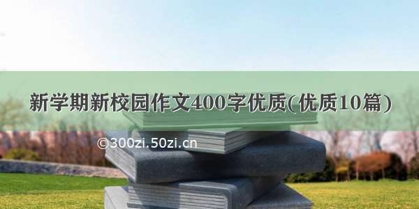 新学期新校园作文400字优质(优质10篇)